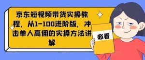 京东短视频带货实操教程,从1-100进阶版,冲击单人高佣的实操方法讲解-小牛学府