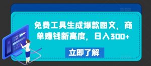 免费工具生成爆款图文,商单赚钱新高度,日入300+【揭秘】-小牛学府