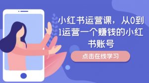 小红书运营课,从0到1运营一个赚钱的小红书账号-小牛学府