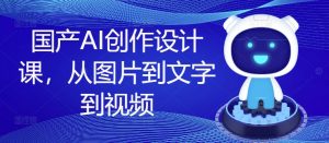 国产AI创作设计课，从图片到文字到视频-小牛学府