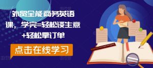 外贸全能商务英语课,学完=轻松谈生意+轻松拿订单-小牛学府