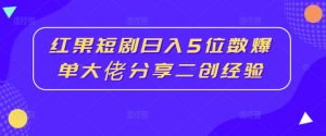 红果短剧日入5位数爆单大佬分享二创经验-小牛学府