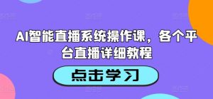 AI智能直播系统操作课,各个平台直播详细教程-小牛学府