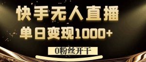 0粉丝开干,快手无人直播,单日变现1k+【揭秘】-小牛学府