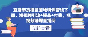 直播带货模型落地特训营线下课，​短视频引流+爆品+付费，短视频锤爆直播间-小牛学府