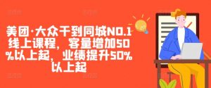 美团·大众干到同城NO.1线上课程，客量增加50%以上起，业绩提升50%以上起-小牛学府