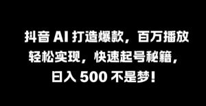 抖音 AI 打造爆款,百万播放轻松实现,快速起号秘籍【揭秘】-小牛学府