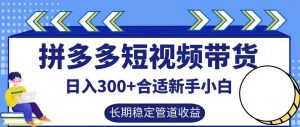 拼多多短视频带货日入300+有长期稳定被动收益,合适新手小白【揭秘】-小牛学府