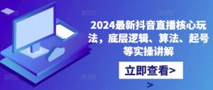 2024最新抖音直播核心玩法,底层逻辑、算法、起号等实操讲解-小牛学府
