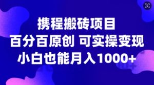 携程搬砖项目,百分百原创,可实操变现,新手小白月入1k+【揭秘】-小牛学府