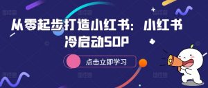 从零起步打造小红书:小红书冷启动SOP-小牛学府