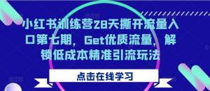 小红书训练营28天撕开流量入口第七期,Get优质流量,解锁低成本精准引流玩法-小牛学府