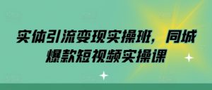 实体引流变现实操班,同城爆款短视频实操课-小牛学府
