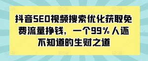 抖音SEO视频搜索优化获取免费流量挣钱，一个99%人还不知道的生财之道-小牛学府
