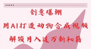 创意爆棚，用AI打造动物合成视频，解锁月入过W新秘籍【揭秘】-小牛学府