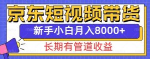京东短视频带货新玩法,长期管道收益,新手也能月入8000+-小牛学府