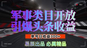 军事类目开放引爆头条收益,单号日入3张,新手也能轻松实现收益暴涨【揭秘】-小牛学府