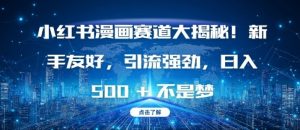 小红书漫画赛道大揭秘!新手友好,引流强劲,日入多张【揭秘】-小牛学府