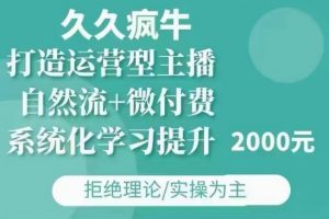 久久疯牛·自然流+微付费(12月23更新)打造运营型主播,包11月+12月-小牛学府