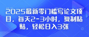 2025最新零门槛写论文项目,每天2-3小时,复制粘贴,轻松日入3张,附详细资料教程【揭秘】-小牛学府