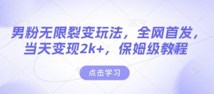 男粉无限裂变玩法,全网首发,当天变现2k+,保姆级教程【永久更新】【揭秘】-小牛学府