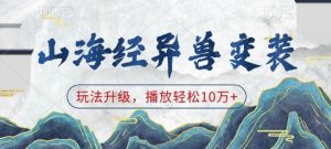 山海经异兽变装,玩法升级,播放轻松10万+-小牛学府