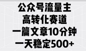 公众号流量主高转化赛道,一篇文章10分钟,一天稳定5张-小牛学府