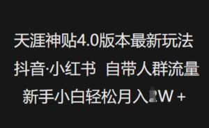 天涯神贴4.0版本最新玩法,抖音·小红书自带人群流量,新手小白轻松月入过W-小牛学府
