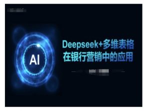 Deepseek+多维表格在银行营销场景中的应用-小牛学府