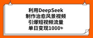 利用DeepSeek制作治愈风景视频,引爆短视频流量,单日变现多张-小牛学府