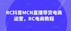 RC抖音MCN直播带货电商运营，RC电商教程-小牛学府