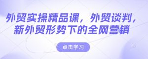 外贸实操精品课,外贸谈判,新外贸形势下的全网营销-小牛学府