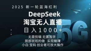 2025新一轮蓝海红利淘宝deepseek独家推出淘宝无人直播5.0躺Z项目,日入多张-小牛学府