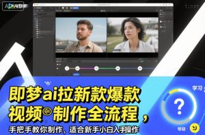 即梦ai拉新爆款视频制作全流程，手把手教你制作，适合新手小白入手操作-小牛学府