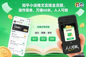 知乎小说推文实操全流程,操作简单,万播60米,人人可做-小牛学府