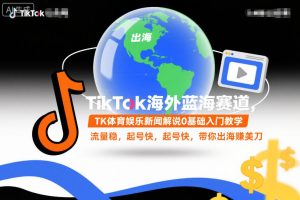 TikTok海外蓝海赛道，TK体育娱乐新闻解说0基础入门教学，流量稳，起号快，带你出海賺美刀-小牛学府