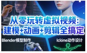 从零玩转虚拟视频：建模+动画+剪辑全搞定，轻松创作出专业级的虚拟视频内容-小牛学府
