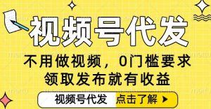 0门槛视频号代发项目，无需剪辑无需做视频，发布就有收益，任务没有上限，小白轻松日入5张【揭秘】-小牛学府
