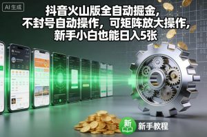 抖音火山版全自动掘金，不封号自动操作，可矩阵放大操作，新手小白也能日入5张【揭秘】-小牛学府