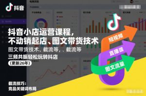 抖音小店运营课程，不动销起店、图文带货技术、截流等，三频共振轻松玩转抖店(更新26年)-小牛学府