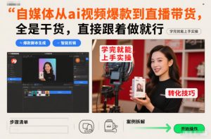 自媒体从ai视频爆款到直播带货，全是干货，直接跟着做就行，学完就能上手实操-小牛学府