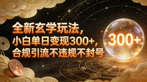 全新玄学玩法，小白单日变现3张+，合规引流不违规不封号-小牛学府