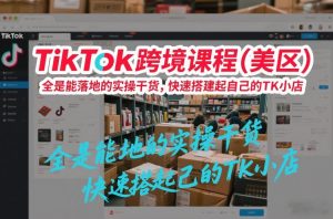 TikTok跨境课程（美区），全是能落地的实操干货，快速搭建起自己的TK小店-小牛学府