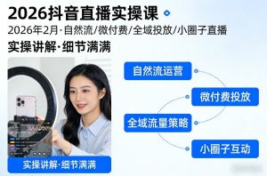 2026抖音直播实操课2026年2月，自然流、微付费、全域投放、小圈子直播，实操讲解，细节满满-小牛学府