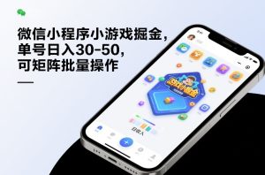 微信小程序小游戏掘金，单号日入30-50，可矩阵批量操作-小牛学府