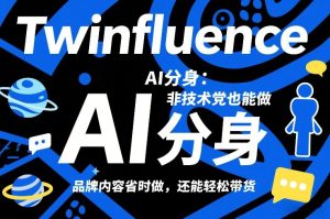 Twinfluence AI分身：非技术党也能做，品牌内容省时做，还能轻松带货-小牛学府