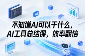 不知道AI可以干什么，AI工具总结课，效率翻倍-小牛学府