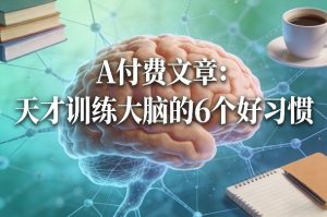 付费文章:天才训练大脑的6个好习惯-小牛学府