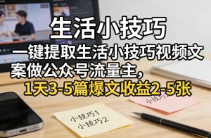 一键提取生活小技巧视频文案做公众号流量主,1天3-5篇爆文收益2-5张-小牛学府