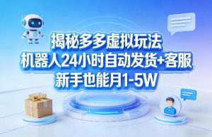 揭秘多多虚拟玩法,机器人24小时自动发货+客服,新手也能月1-5W!-小牛学府